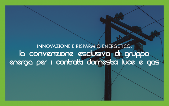 Innovazione e Risparmio Energetico: La Convenzione Esclusiva di GRUPPO ENERGIA per i Contratti Domestici Luce e Gas