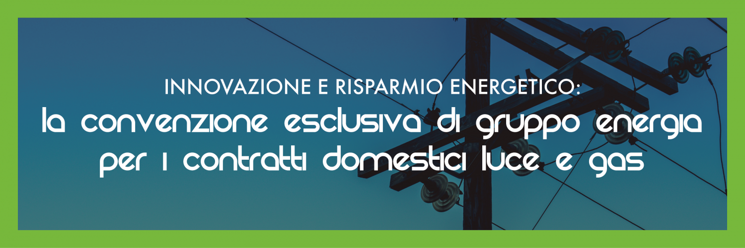 Innovazione e Risparmio Energetico: La Convenzione Esclusiva di GRUPPO ENERGIA per i Contratti Domestici Luce e Gas